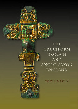 Toby Martin 2015, The Cruciform Brooch and Anglo-Saxon England