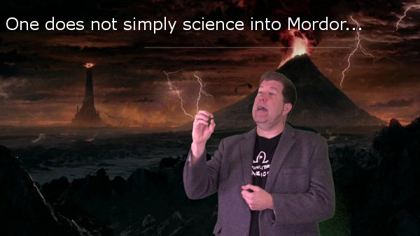 One does not simply science into Mordor